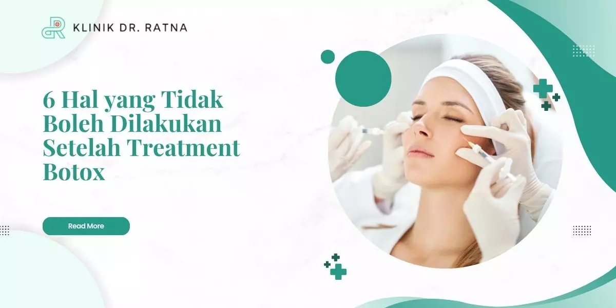 6 Hal yang Tidak Boleh Dilakukan Setelah Treatment Botox