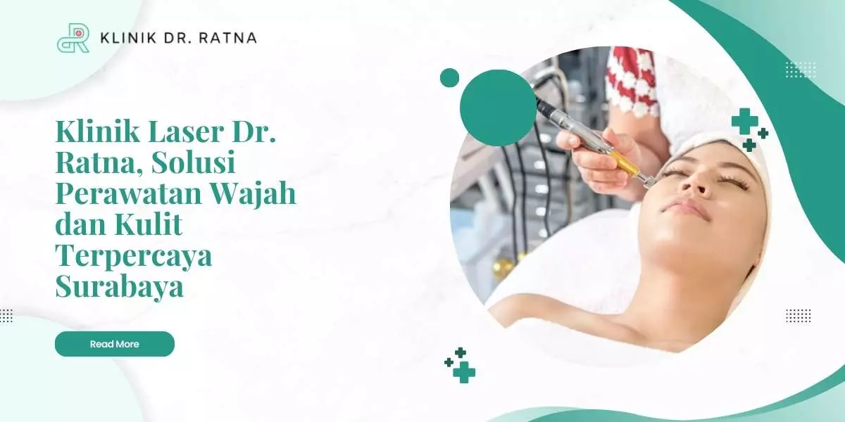 Klinik Laser Dr. Ratna, Solusi Perawatan Wajah dan Kulit Terpercaya Surabaya