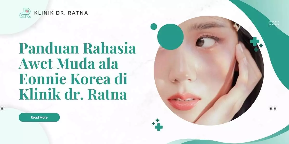 Panduan Rahasia Awet Muda ala Eonnie Korea di Klinik dr. Ratna