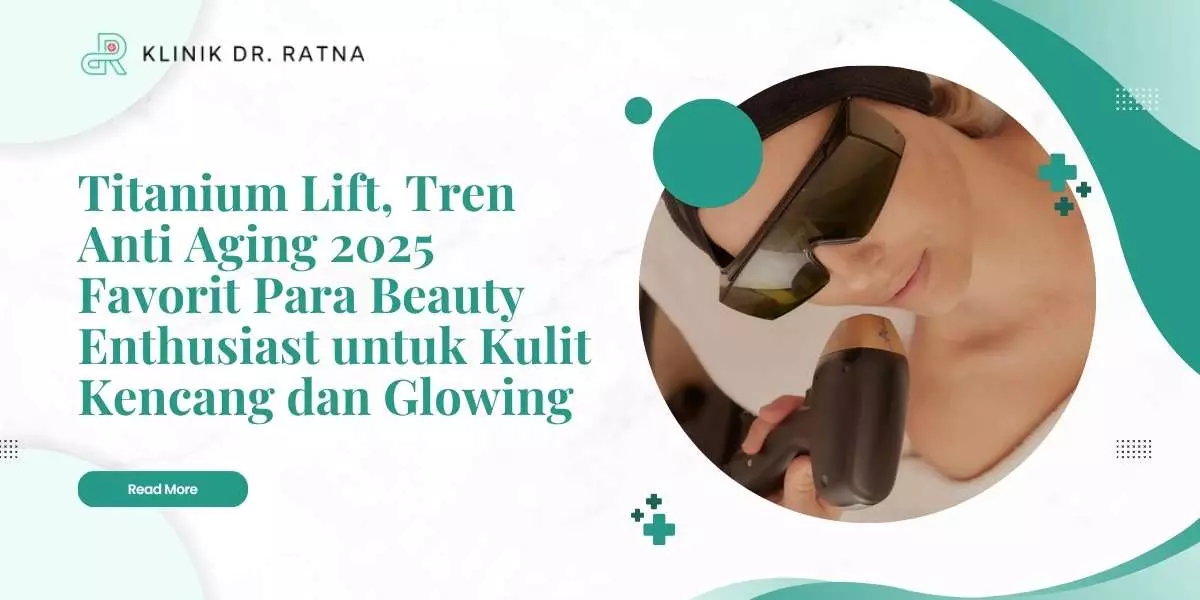 Titanium Lift, Tren Anti Aging 2025 Favorit Para Beauty Enthusiast untuk Kulit Kencang dan Glowing
