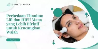 Perbedaan Titanium Lift dan HIFU Mana yang Lebih Efektif untuk Kencangkan Wajah