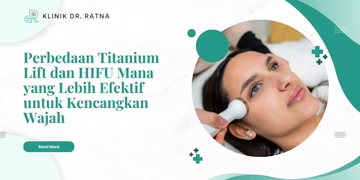 Perbedaan Titanium Lift dan HIFU Mana yang Lebih Efektif untuk Kencangkan Wajah