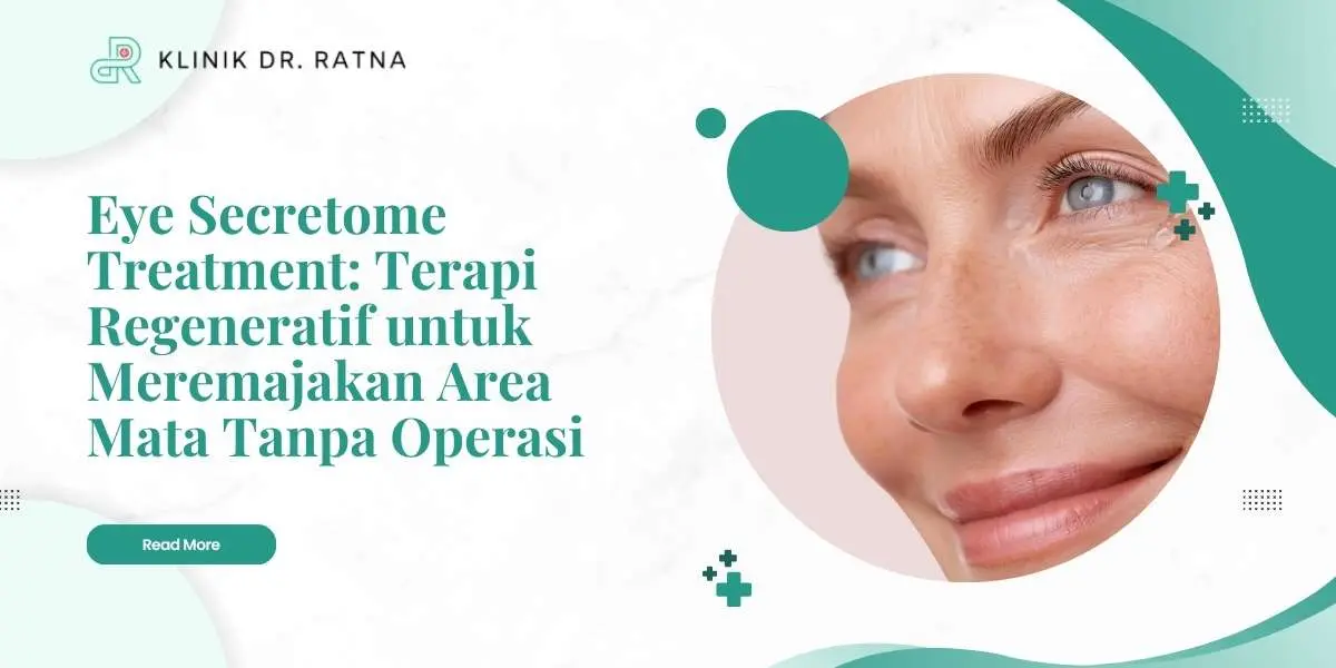 Eye Secretome Treatment: Terapi Regeneratif untuk Meremajakan Area Mata Tanpa Operasi